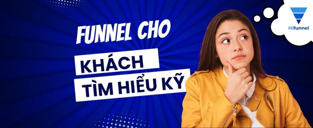 Đầu tư vào funnel cho khách tìm hiểu kỹ giúp tăng tỷ lệ chuyển đổi