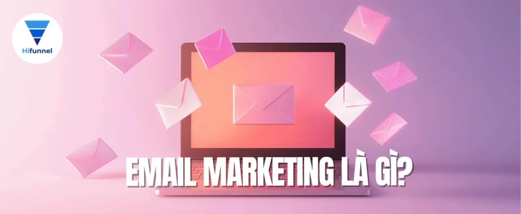 Hiểu email marketing là gì và cách triển khai hiệu quả