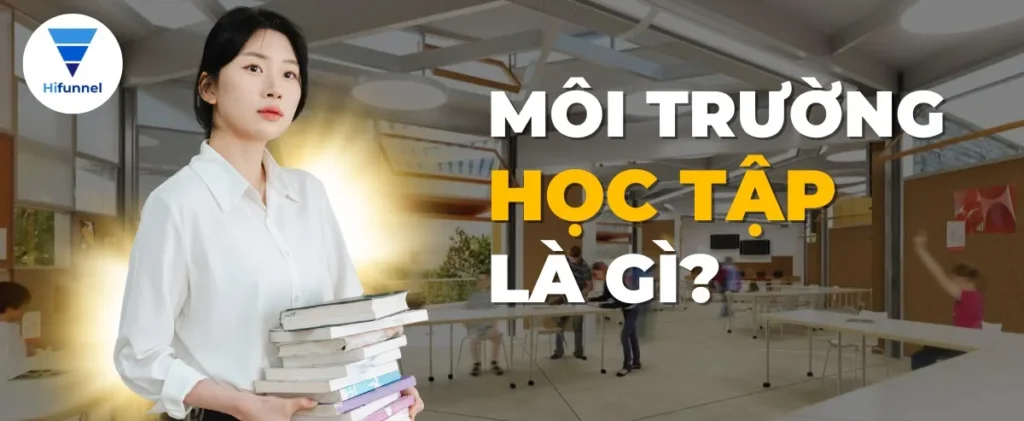 Môi trường học tập là không gian giúp người học cảm thấy an toàn, được khích lệ và có đủ điều kiện để tiếp nhận tri thức hiệu quả nhất.