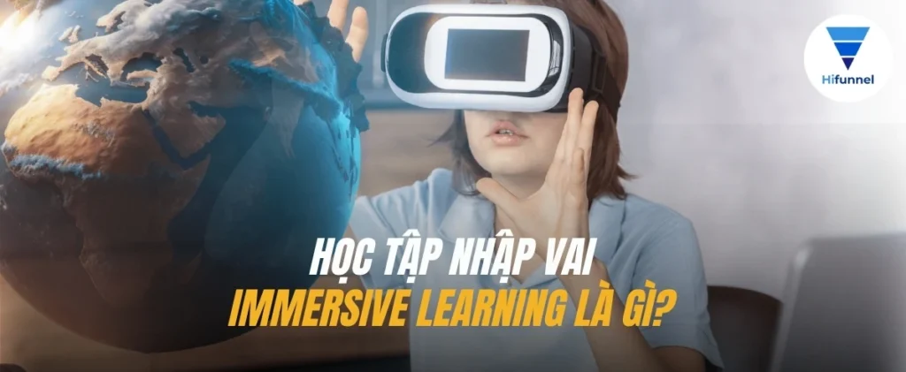 Khám phá chi tiết Immersive learning là gì và cách ứng dụng