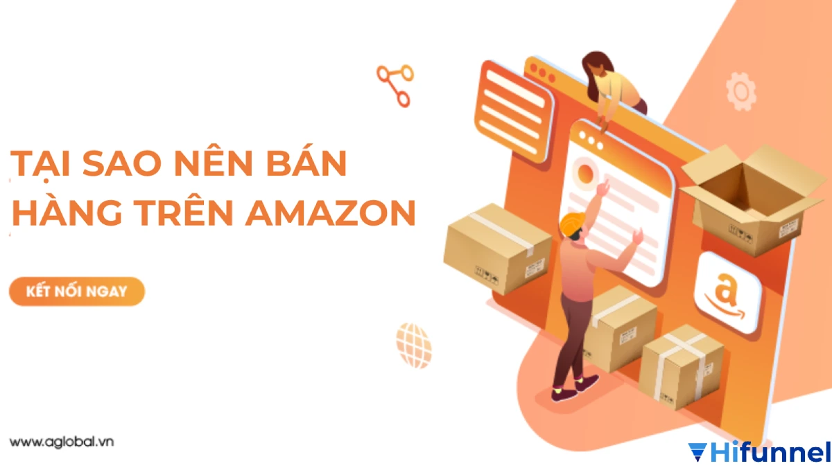 Vì sao nên học bán hàng trên Amazon – cơ hội xuất khẩu sản phẩm Việt ra toàn cầu cùng Hifunnel
